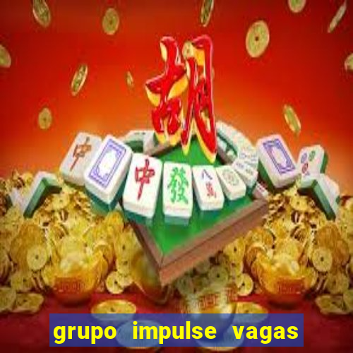 grupo impulse vagas home office